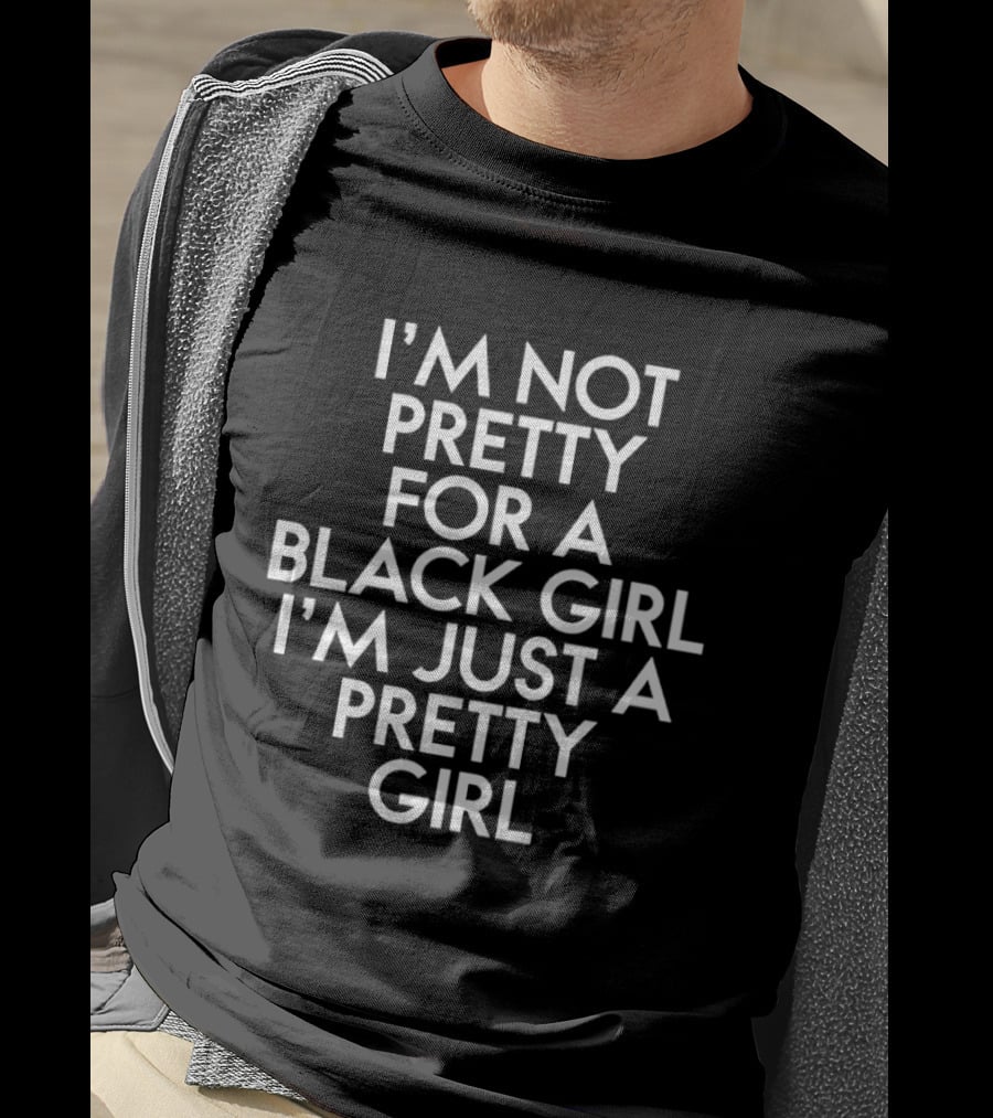 I'm Not Pretty For A Black Girl I'm Just A Pretty Girl T-Shirt