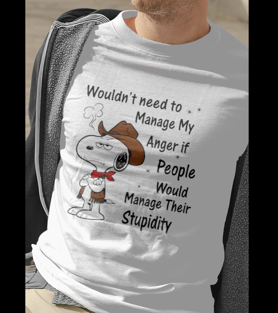 Snoopy Wouldn't Need To Manage My Anger If People Would Manage Their Stupidity T-Shirt