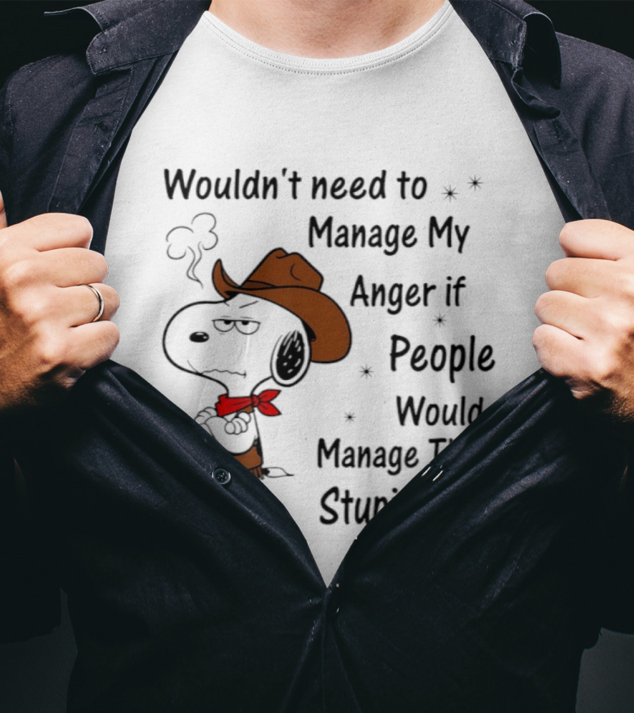 Snoopy Wouldn't Need To Manage My Anger If People Would Manage Their Stupidity T-Shirt