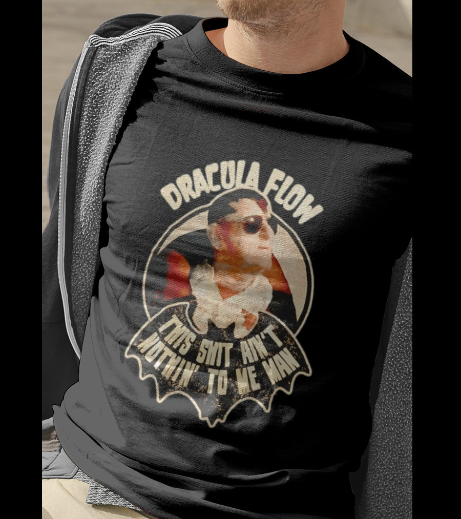 Dracula Flow This Shit Ain't Nothin' To Me Man T-Shirt