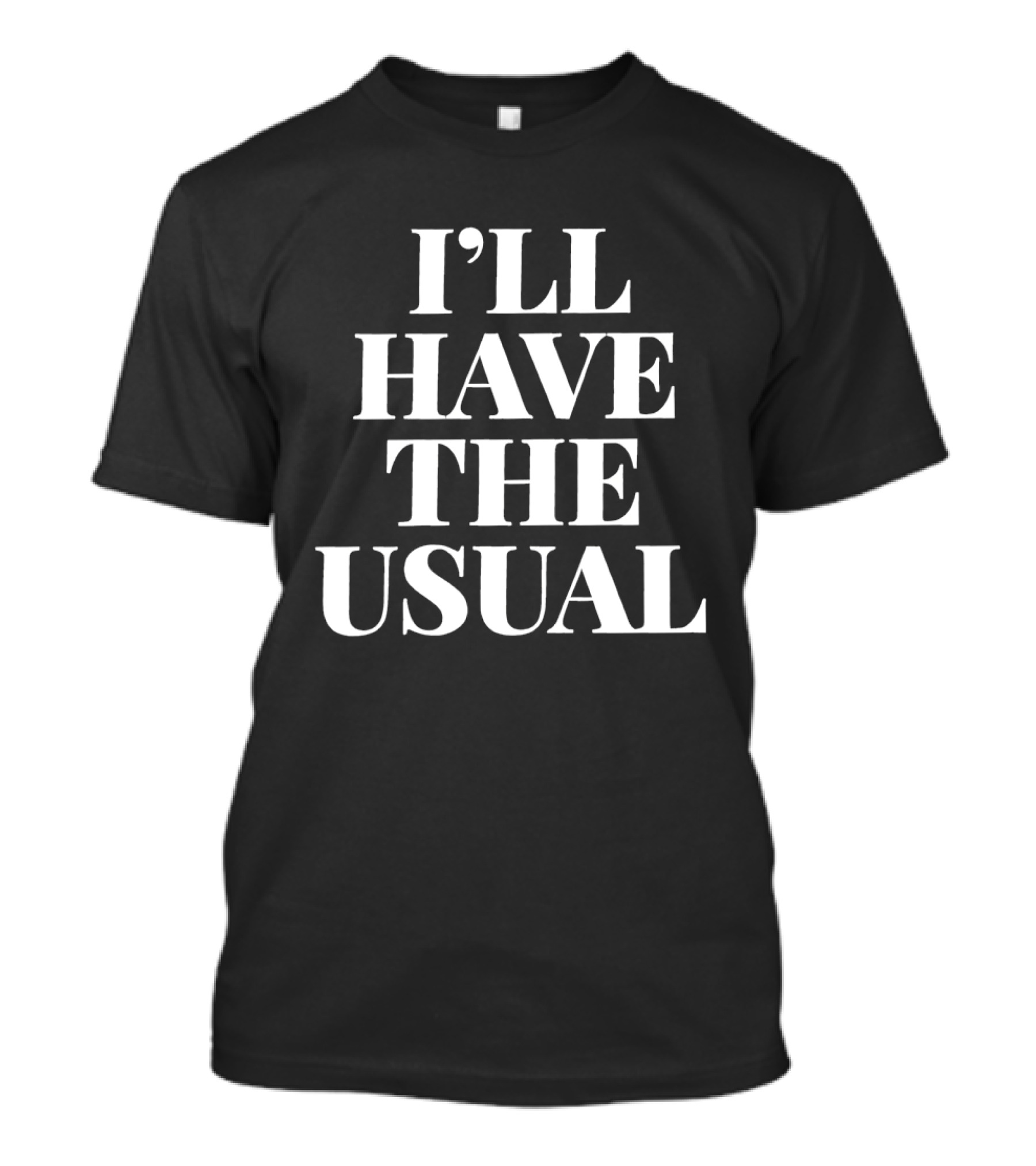 I'll Have The Usual T-Shirt
