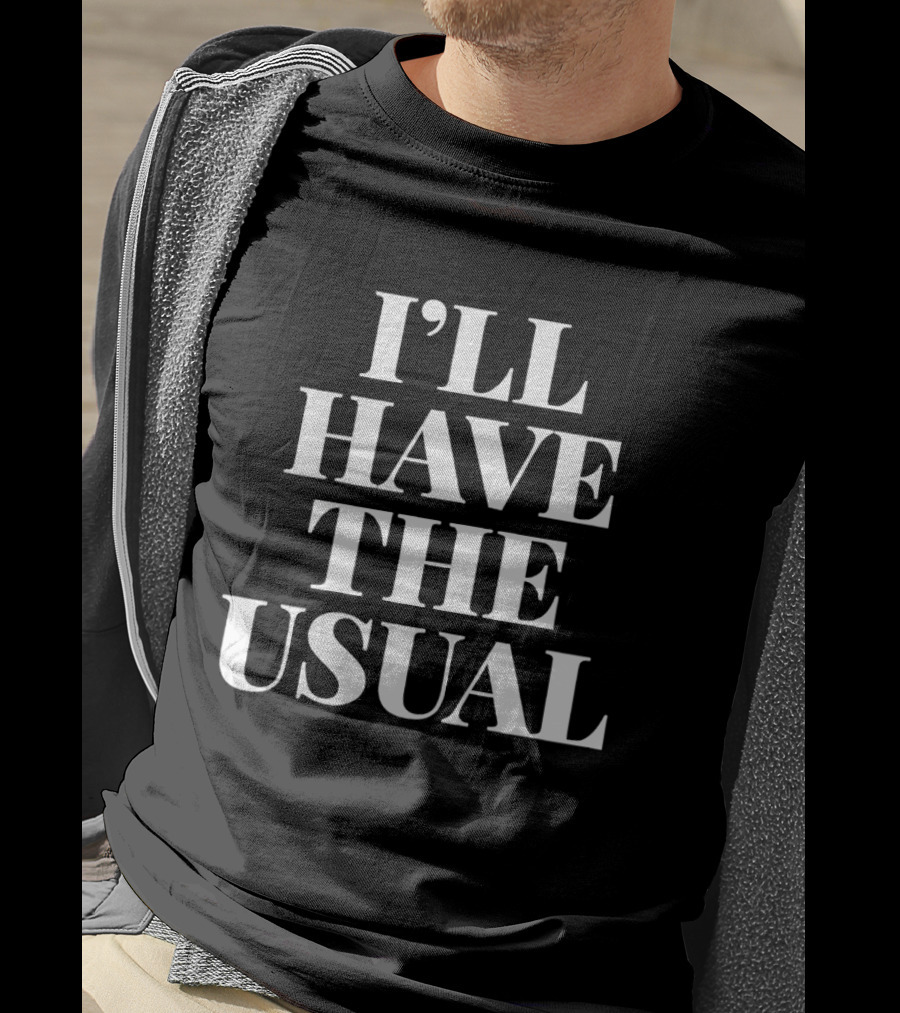 I'll Have The Usual T-Shirt