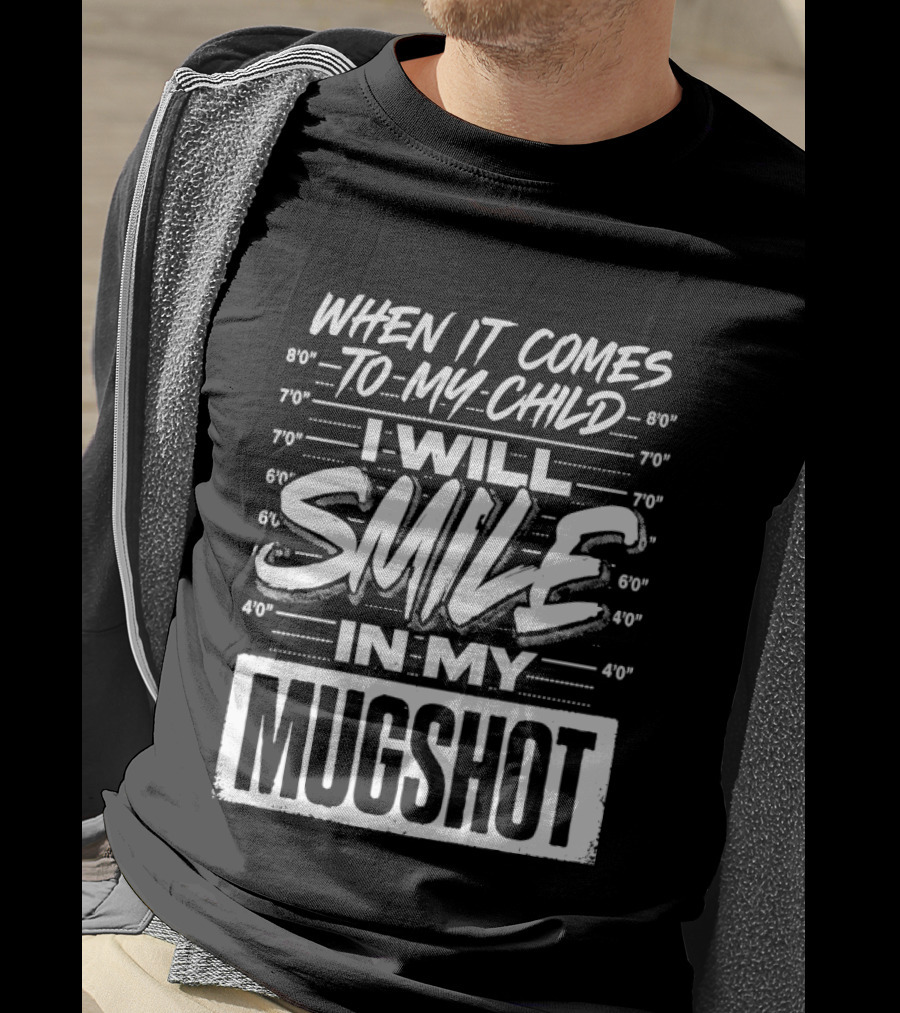 When It Comes To My Child I Will Smile In My Shot T-Shirt