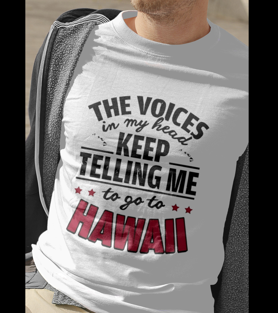 The Voices In My Head Keep Telling Me To Go To Hawaii T-Shirt