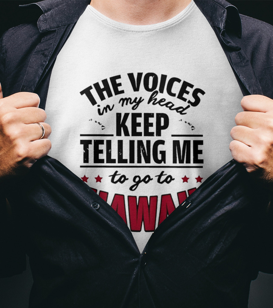 The Voices In My Head Keep Telling Me To Go To Hawaii T-Shirt