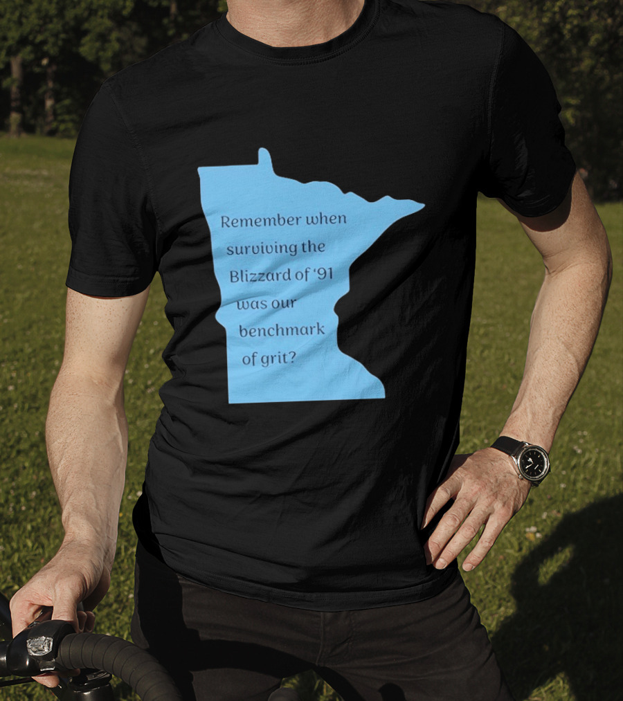 Minnesota Map Remember When Surviving The Blizzard Of '91 Was Our Benchmark Of Grit T-Shirt