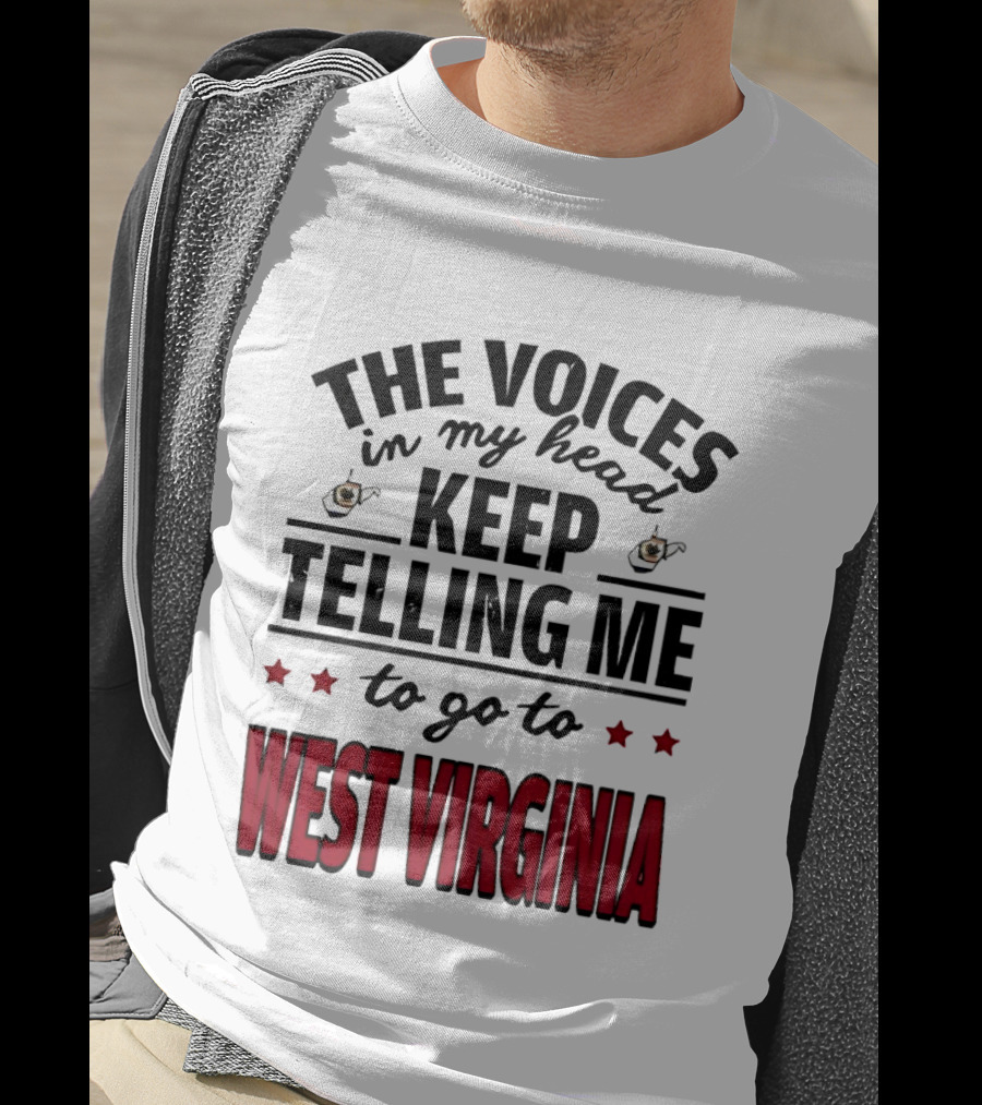 The Voices In My Head Keep Telling Me To Go To West Virginia With Coffee S And Stars T-Shirt