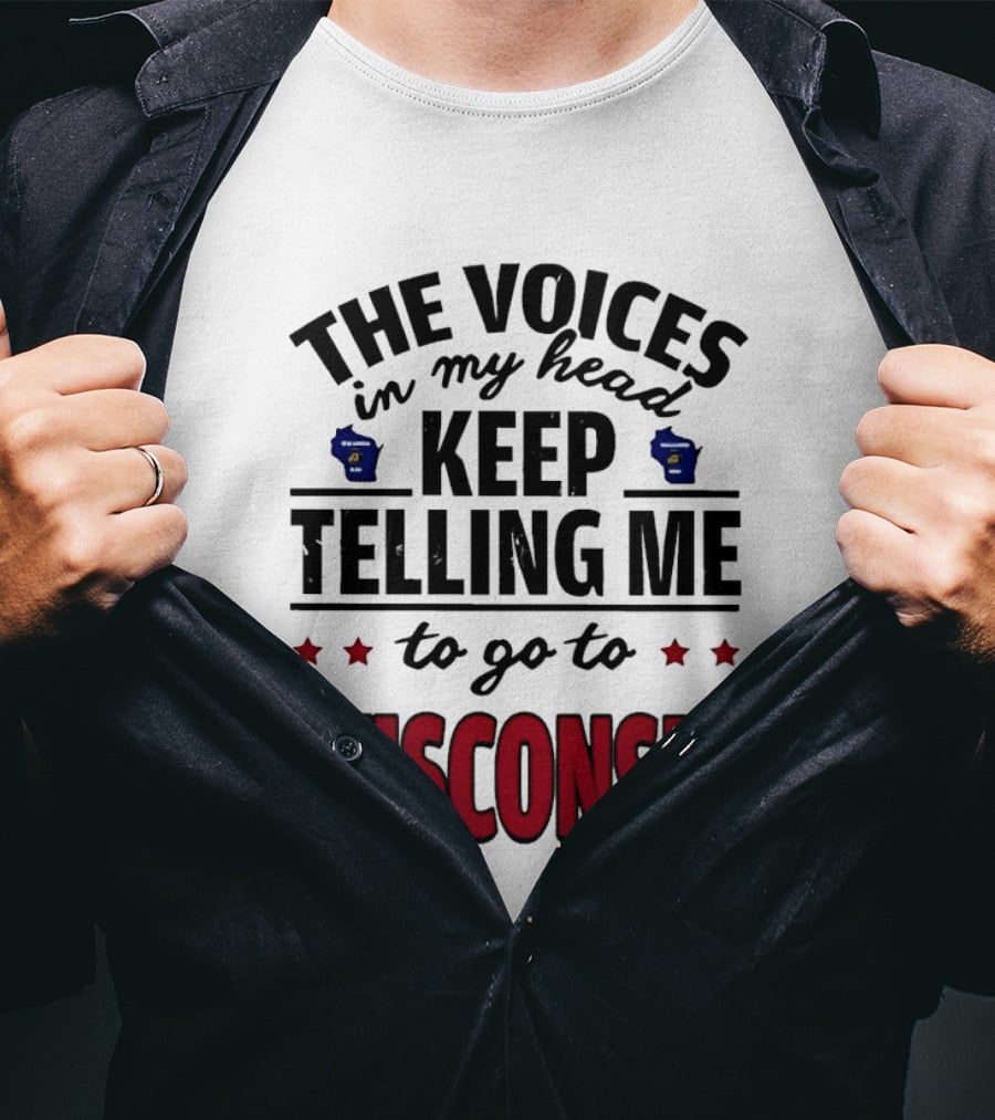 The Voices In My Head Keep Telling Me To Go To Wisconsin T-Shirt