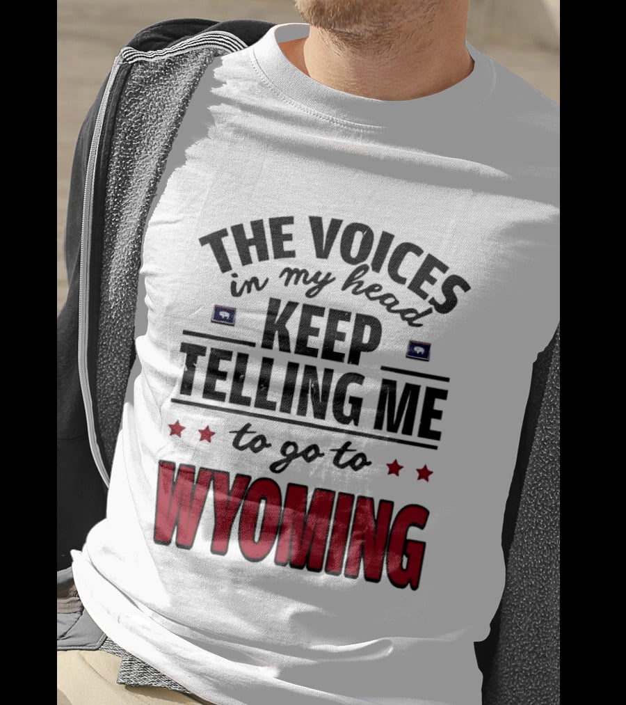 The Voices In My Head Keep Telling Me To Go To Wyoming Wyoming T-Shirt