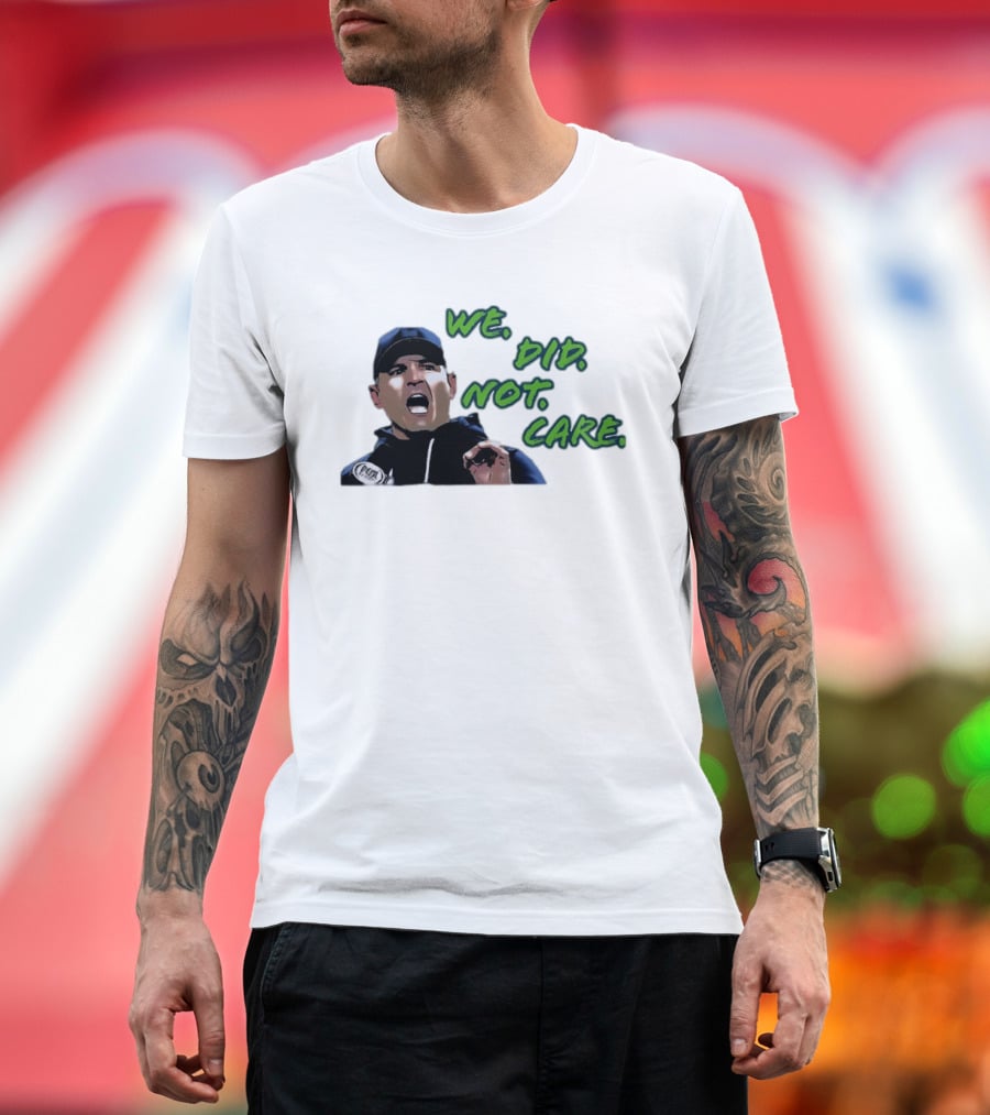 Mike Macdonald We Did Not Care Seattle Seahawks T-Shirt