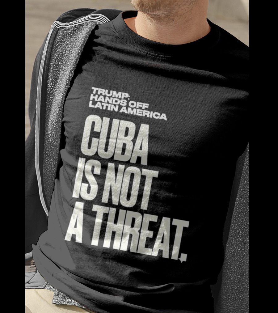 Trump Hands Off Latin America Cuba Is Not A Threat T-Shirt