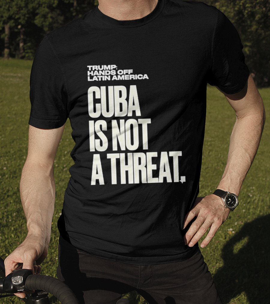 Trump Hands Off Latin America Cuba Is Not A Threat T-Shirt