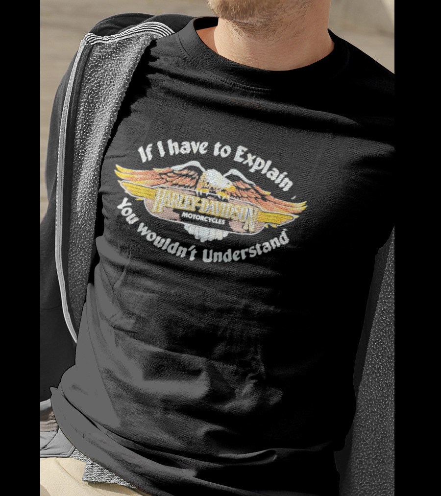 Harley Davidson Motorcycles Eagle If I Have To Explain You Wouldn't Understand T-Shirt