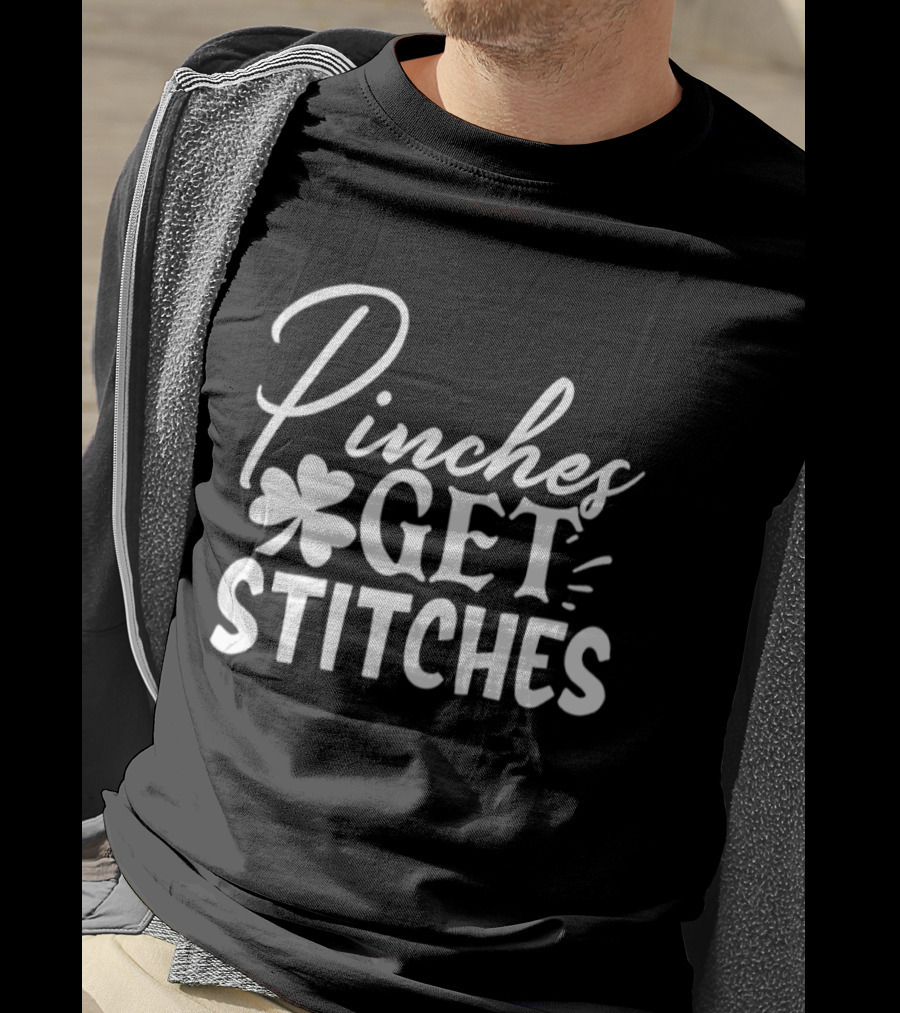 Pinches Get Stitches St Patrick's Day Shamrock Irish Tradition T-Shirt