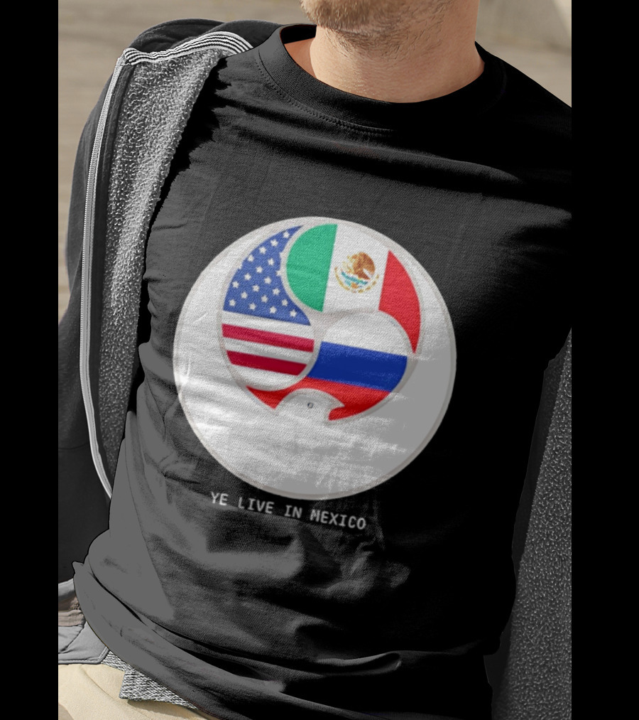 Flags Of USA Mexico Russia Ye Live In Mexico T-Shirt