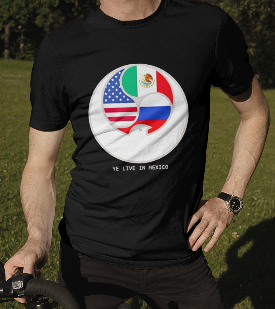 Flags Of USA Mexico Russia Ye Live In Mexico T-Shirt