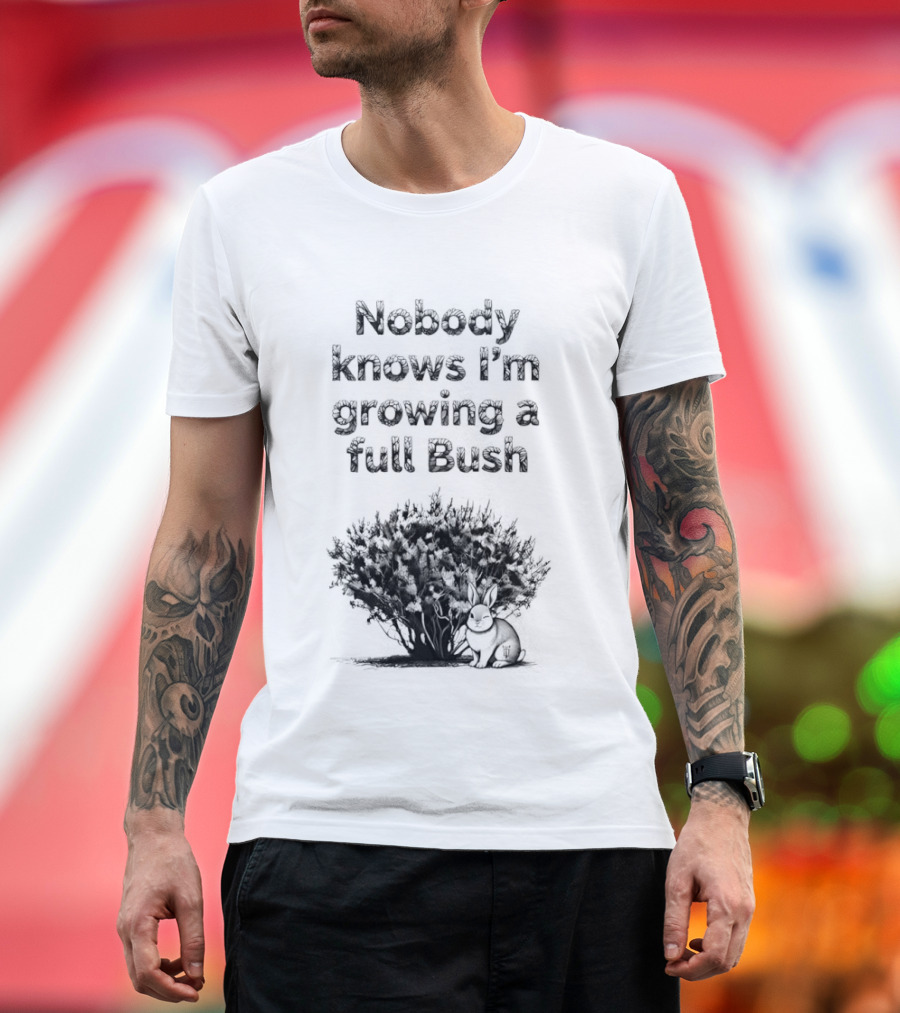 Nobody Knows I'm Growing A Full Bush Bunny T-Shirt