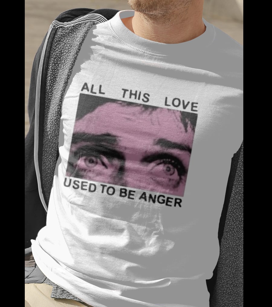 All This Love Used To Be Anger Eyes T-Shirt