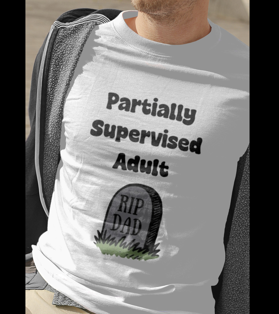 Partially Supervised Adult Rip Dad Graveyard Humor T-Shirt