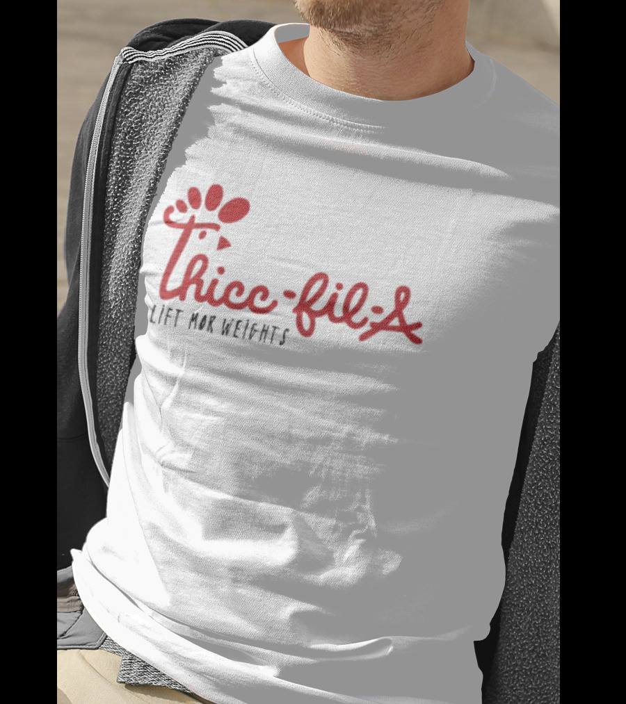 Thicc Fil A Lift Mor Weights Fitness Humor T-Shirt