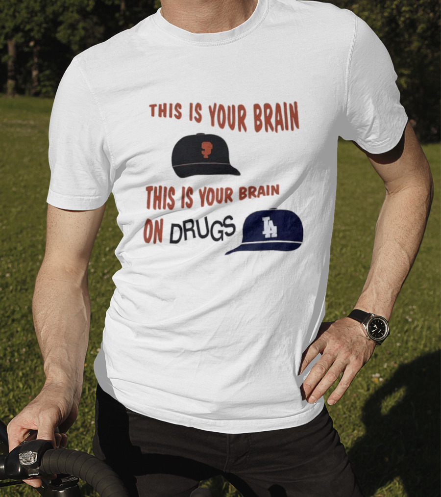 This Is Your Brain San Francisco Giants This Is Your Brain On Drugs Los Angeles Dodgers T-Shirt