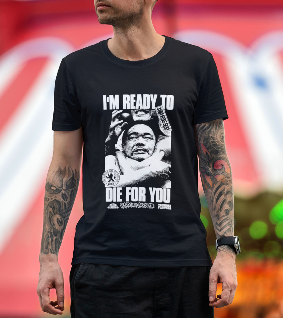 I'm Ready To Die For You Hard Core Chocolate Yoshiaki Fujiwara T-Shirt