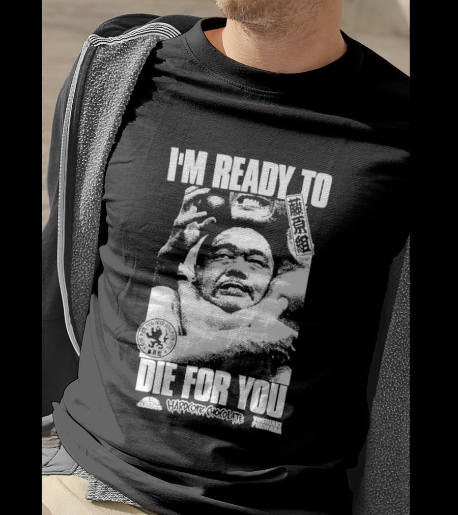I'm Ready To Die For You Hard Core Chocolate Yoshiaki Fujiwara T-Shirt