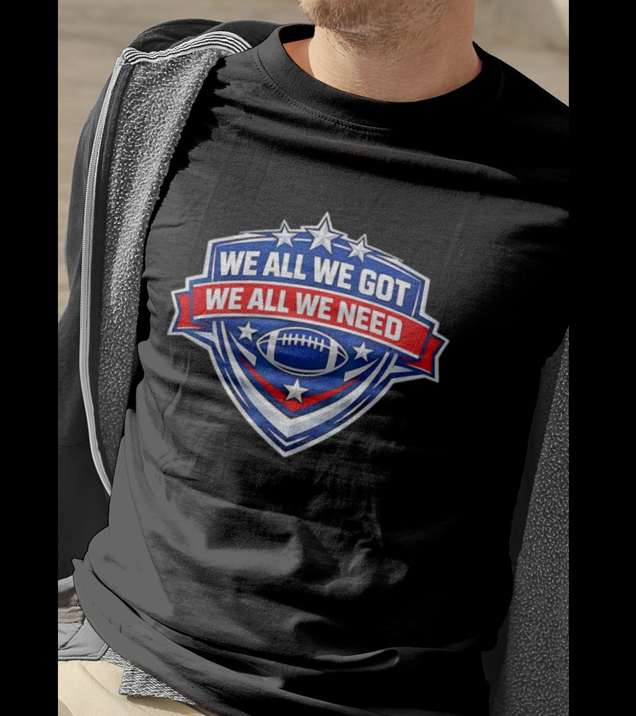 We All We Got We All We Need Football Stars Shield T-Shirt