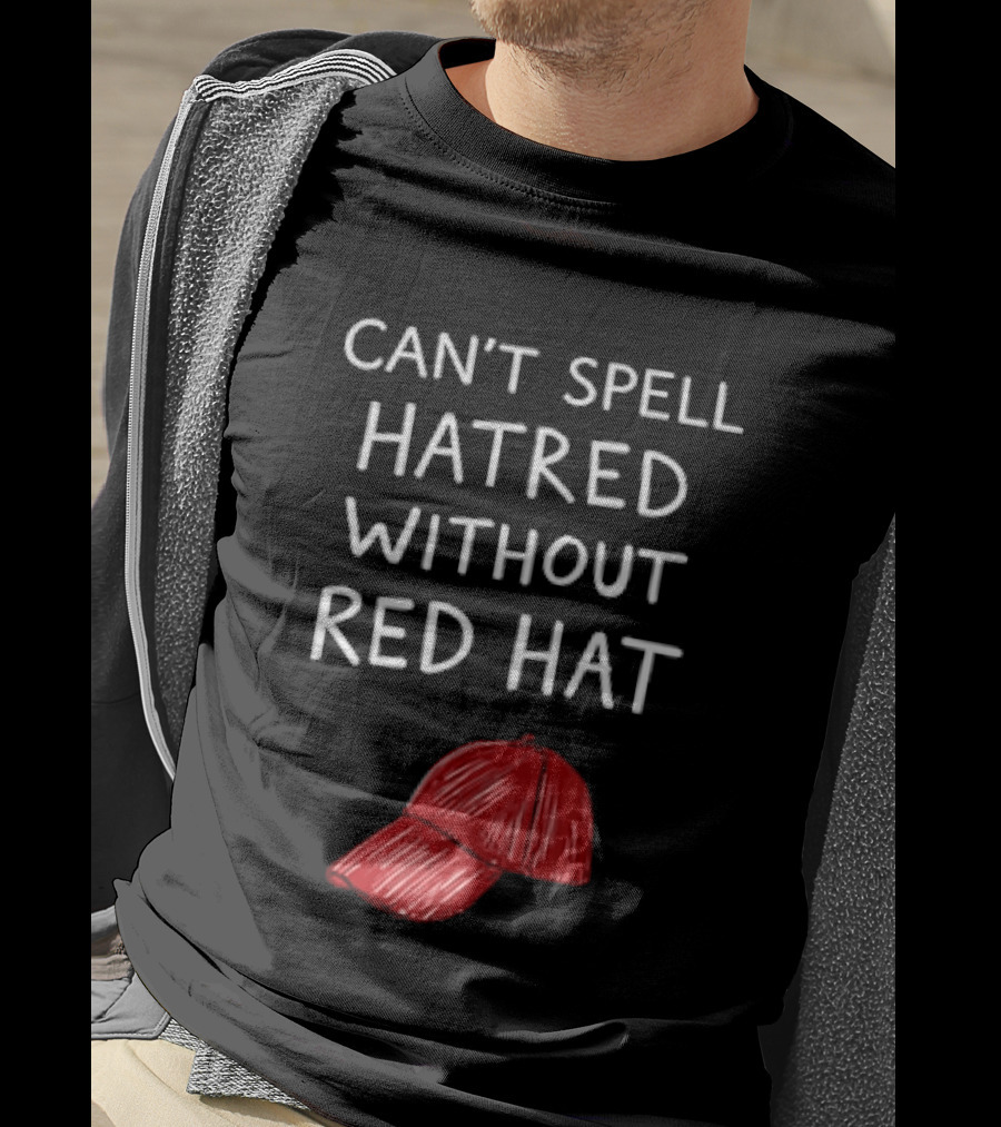 Can't Spell Hatred Without Red Hat T-Shirt