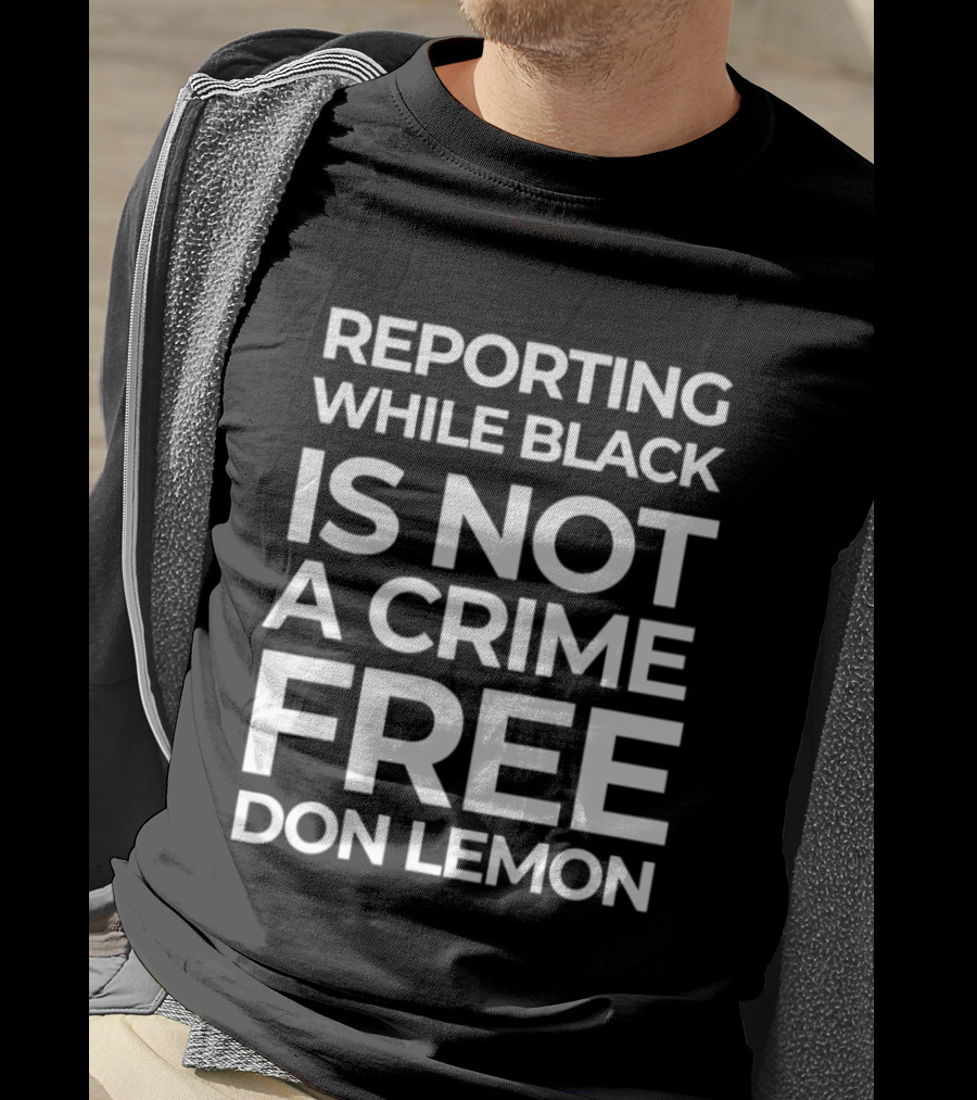 Reporting While Black Is Not A Crime Free Don Lemon T-Shirt