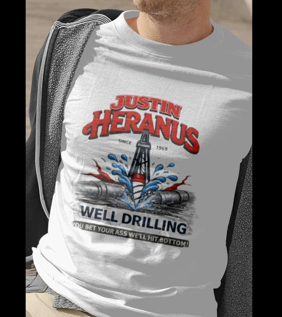 Justin Heranus Well Drilling Since 1968 You Bet Your Ass We'll Hit Bottom T-Shirt