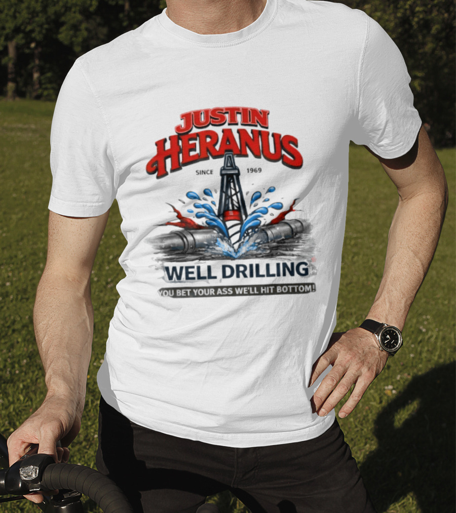 Justin Heranus Well Drilling Since 1968 You Bet Your Ass We'll Hit Bottom T-Shirt