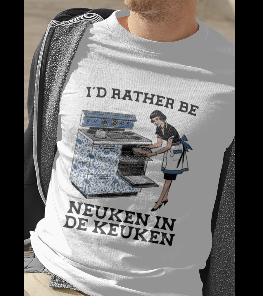 I'd Rather Be Neuken In De Keuken T-Shirt
