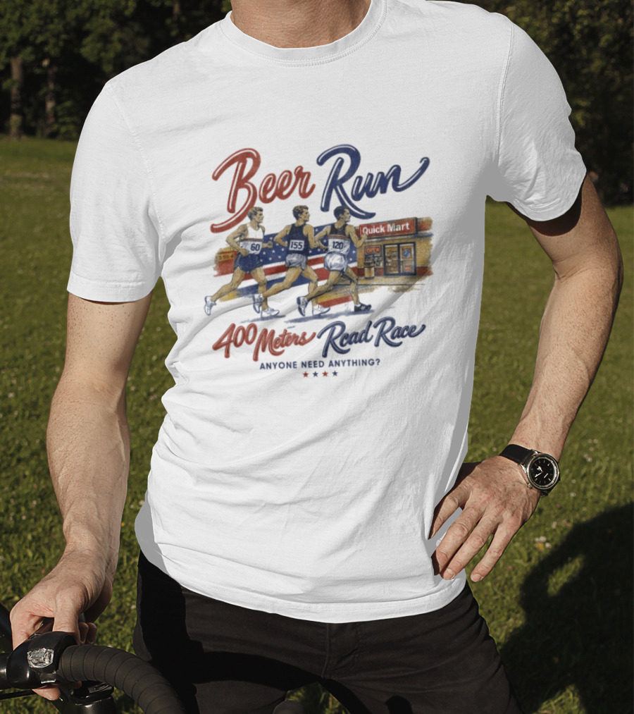 Beer Run 400 Meters Road Race Anyone Need Anything T-Shirt