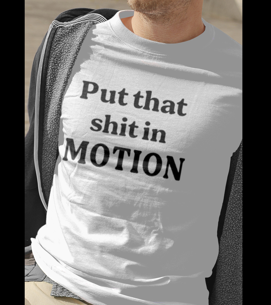 Put That Shit In Motion 2025 T-Shirt