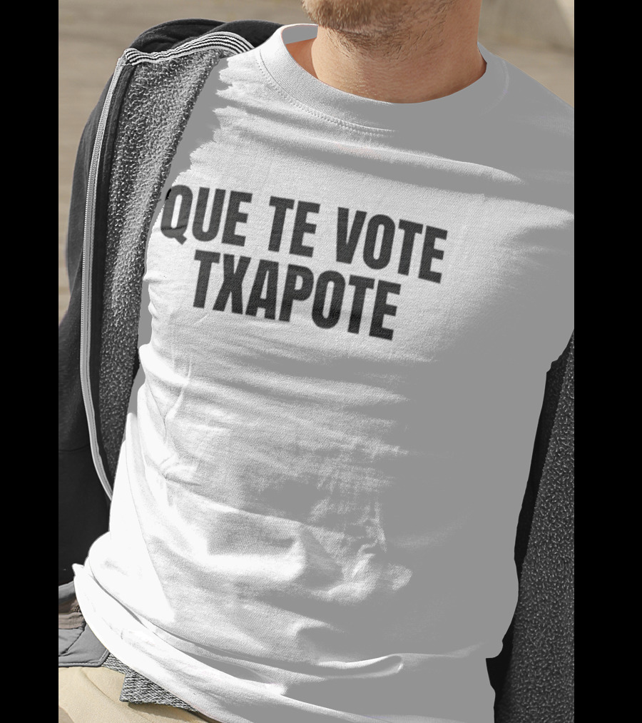 Que Te Vote Txapote Political Expression Phrase T-Shirt