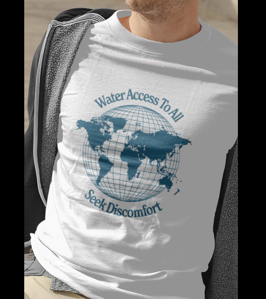 Water Access To All The Water We Share Globe Seek Discomfort T-Shirt