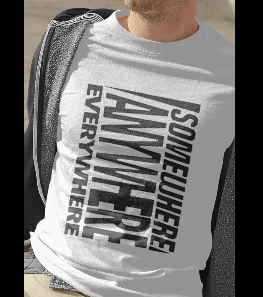 Somewhere Anywhere Everywhere Statement Text Graphic Popular T-Shirt