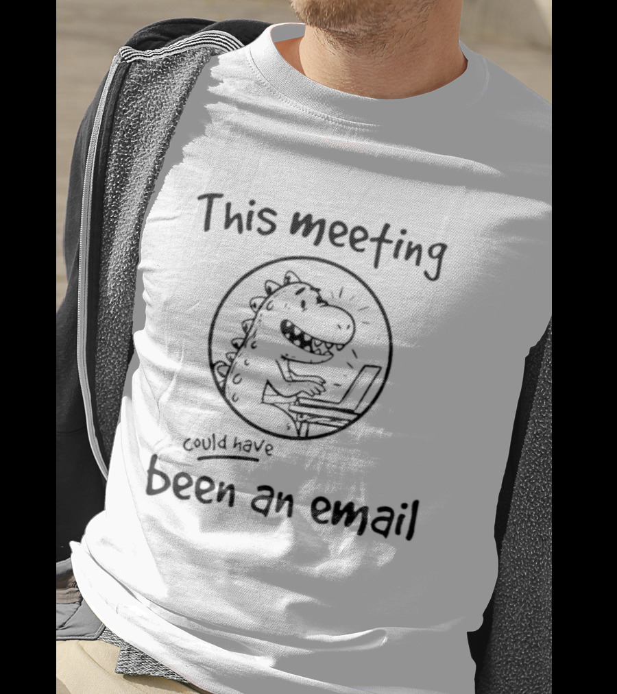 T Rex This Meeting Could Have Been An Email T-Shirt