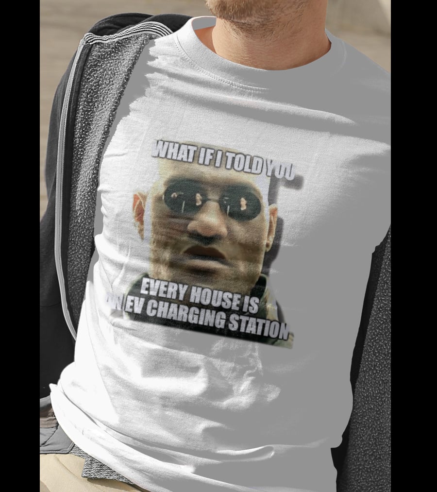 What If I Told You Every House Is An EV Charging Station Matrix Meme T-Shirt