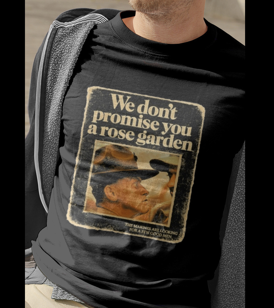 We Don't Promise You A Rose Garden The Marines Are Looking For A Few Good Men T-Shirt