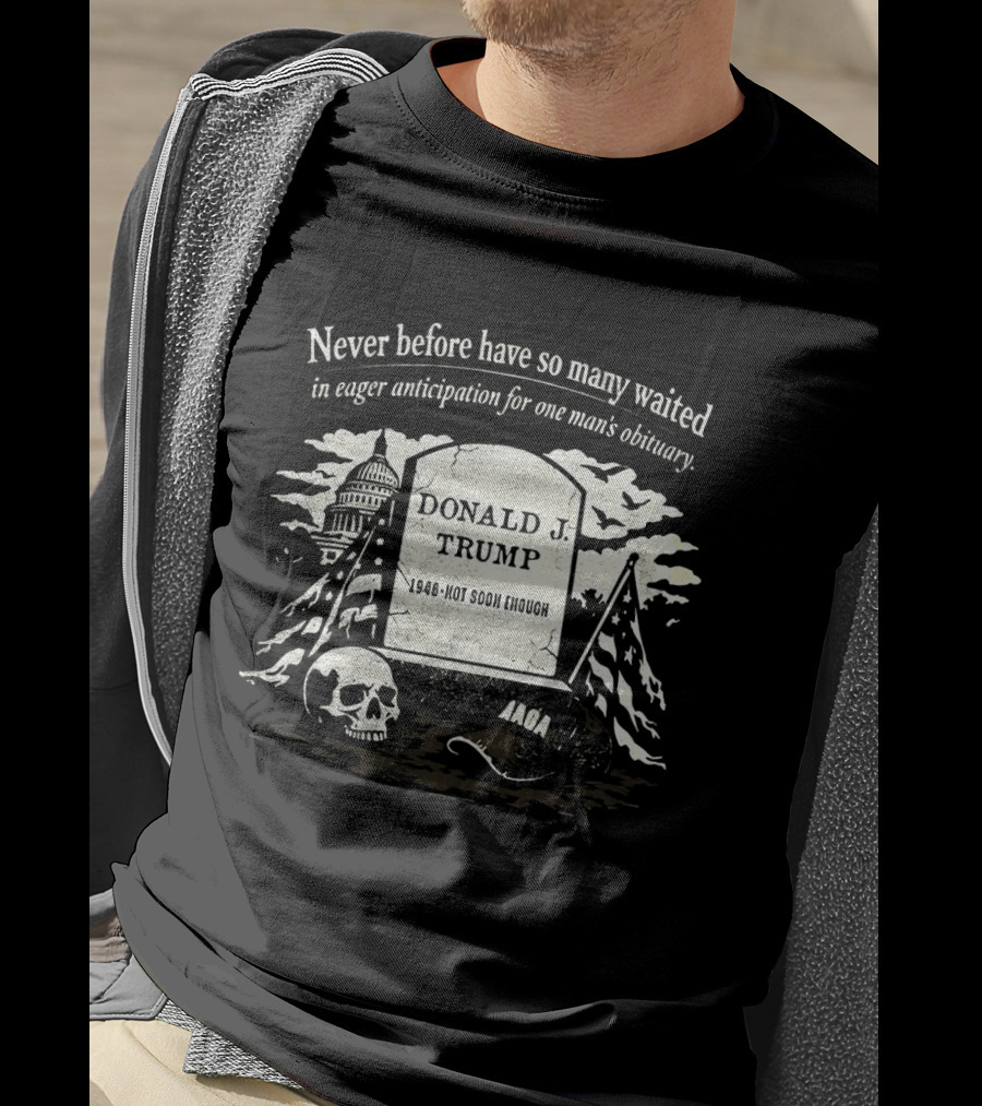 Never Before Have So Many Waited In Eager Anticipation For One Man's Obituary Donald Trump Tombstone Skull Capitol T-Shirt
