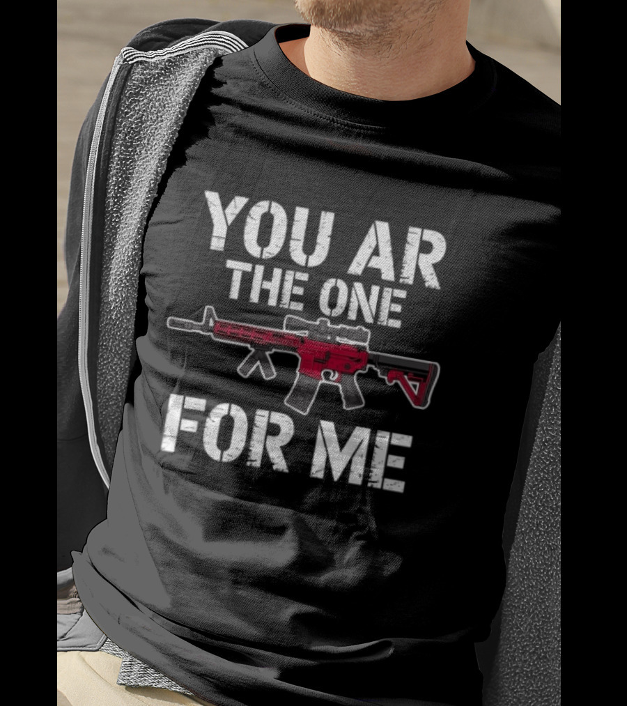 Romantic Humor You AR The One For Me Rifle Pun T-Shirt