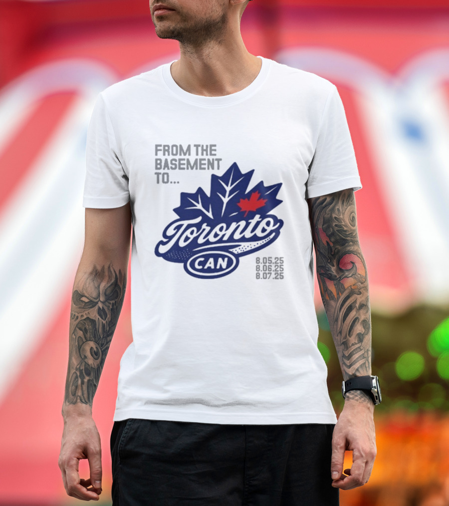 From The Basement To Toronto Canada 8.05.25 8.06.25 8.07.25 T-Shirt