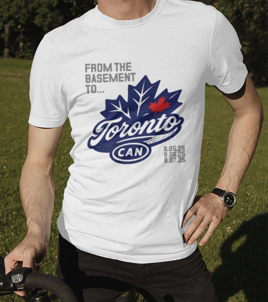 From The Basement To Toronto Canada 8.05.25 8.06.25 8.07.25 T-Shirt