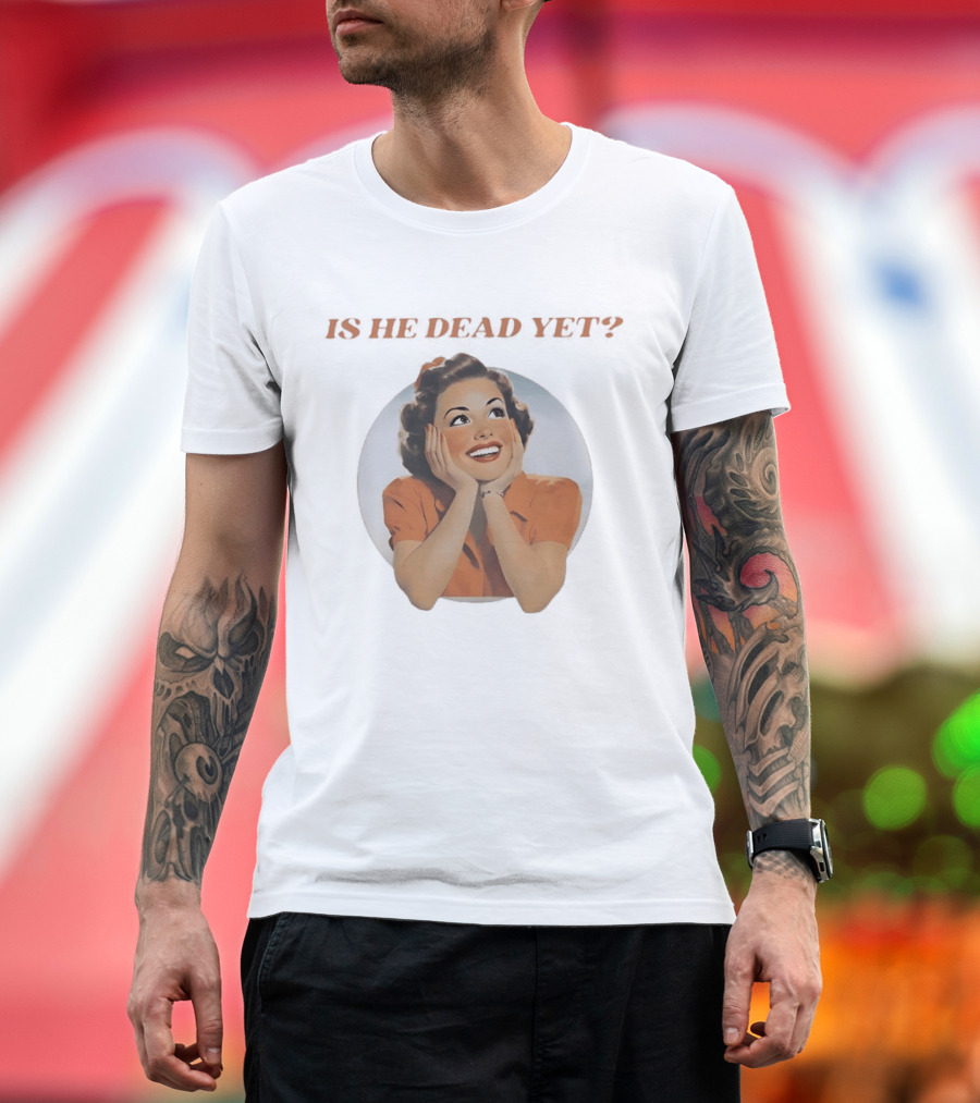 Is He Dead Yet Vintage Sarcastic Humor Retro Woman T-Shirt