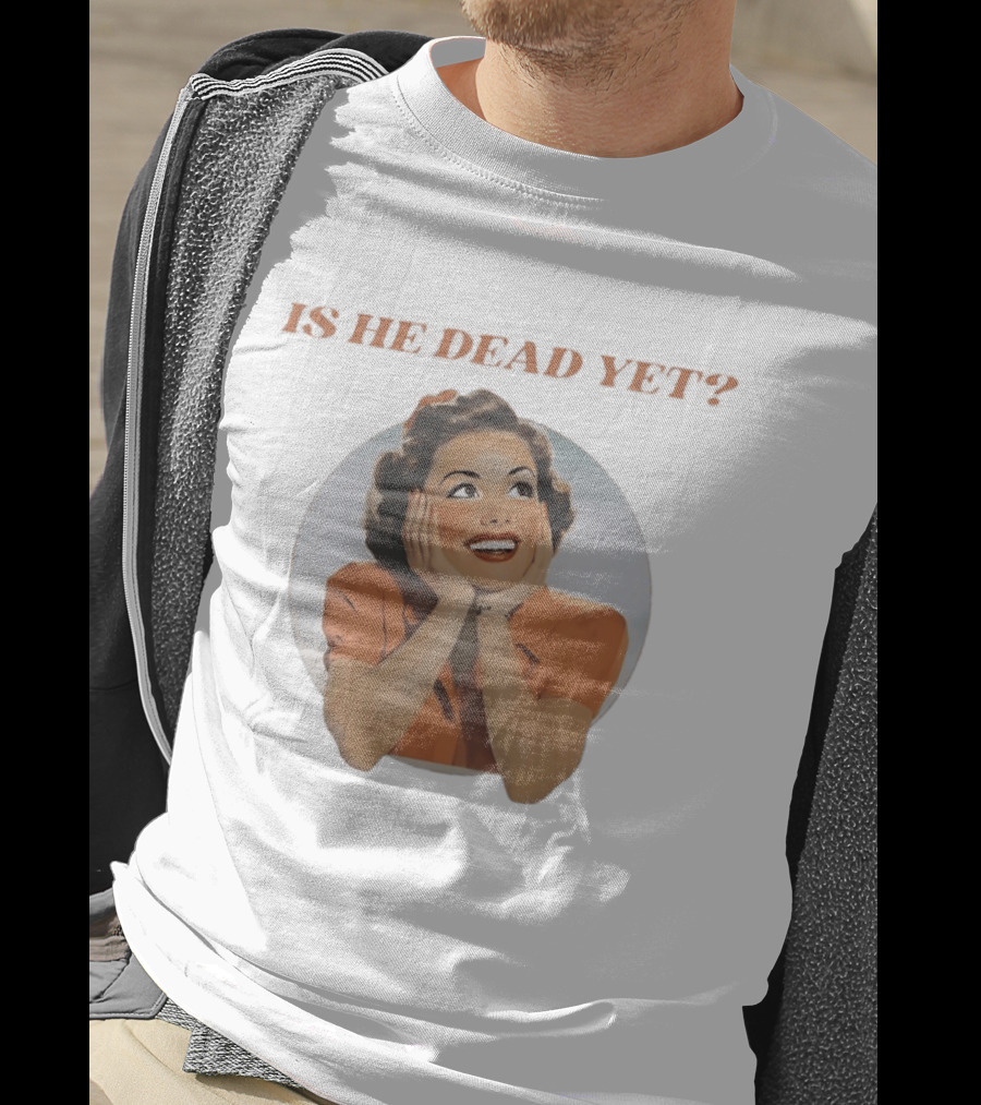 Is He Dead Yet Vintage Sarcastic Humor Retro Woman T-Shirt
