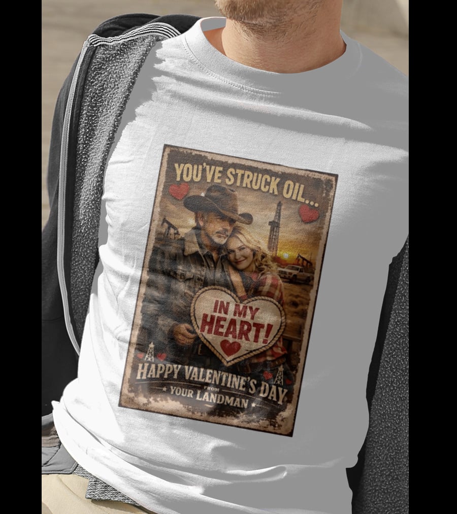 You've Struck Oil In My Heart Happy Valentine's Day From Your Landman T-Shirt