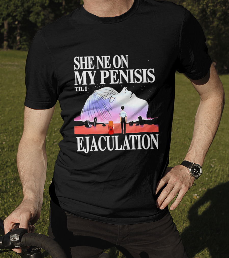 She Ne On My Penis Til I Ejaculation T-Shirt