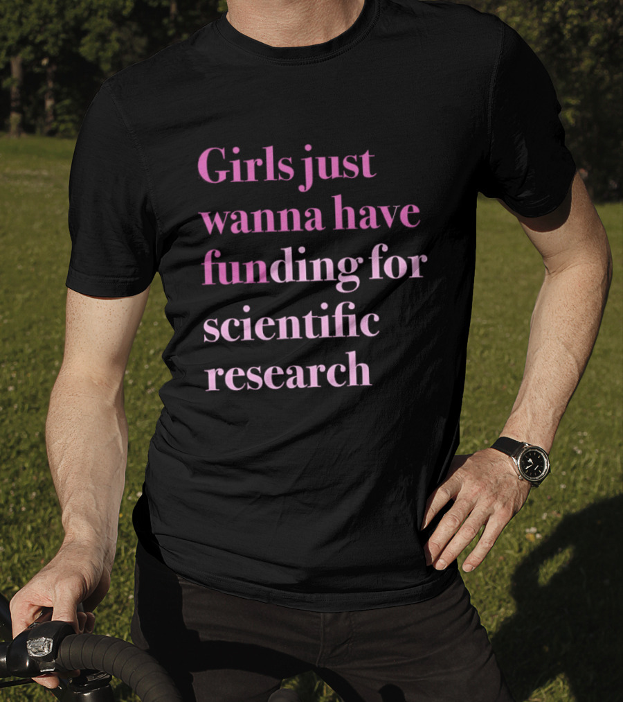 Girls Just Wanna Have Funding For Scientific Research Empowering Women In STEM T-Shirt